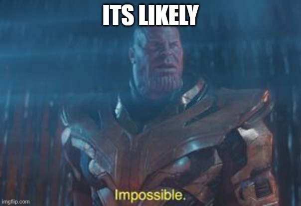 Thanos Impossible | ITS LIKELY | image tagged in thanos impossible | made w/ Imgflip meme maker