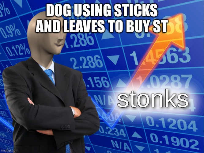 stonks | DOG USING STICKS AND LEAVES TO BUY STUFF | image tagged in stonks | made w/ Imgflip meme maker