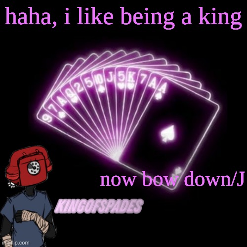 . | haha, i like being a king; now bow down/J | made w/ Imgflip meme maker