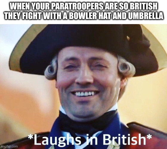 Laughs In British | WHEN YOUR PARATROOPERS ARE SO BRITISH THEY FIGHT WITH A BOWLER HAT AND UMBRELLA | image tagged in laughs in british | made w/ Imgflip meme maker