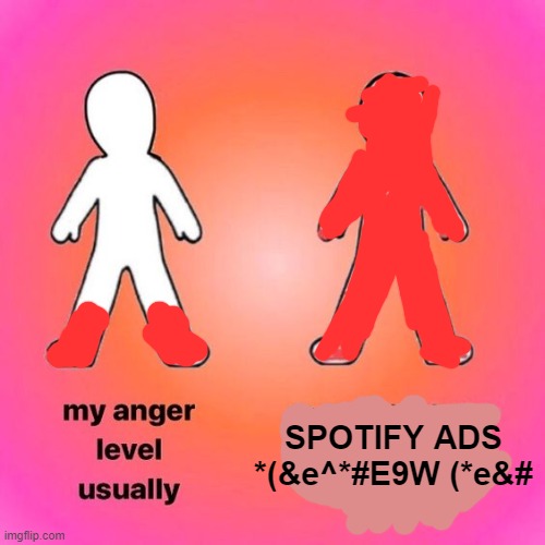 AAAAAAAAAAAAAAAAAAAAAAAAAAAAAAAAAAAAA | SPOTIFY ADS *(&e^*#E9W (*e&# | made w/ Imgflip meme maker