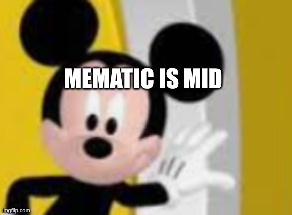 MEMATIC IS MID | image tagged in mickey mouse,doc brown | made w/ Imgflip meme maker