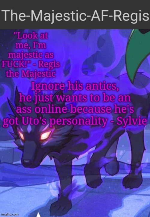 Regis announcement temp | Ignore his antics, he just wants to be an ass online because he's got Uto's personality - Sylvie | image tagged in regis announcement temp | made w/ Imgflip meme maker
