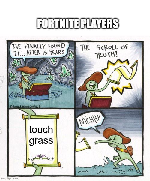 The Scroll Of Truth | FORTNITE PLAYERS; touch grass | image tagged in memes,the scroll of truth | made w/ Imgflip meme maker
