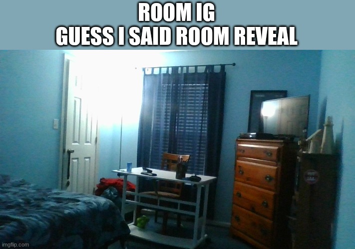 I want a pride flag :( | ROOM IG
GUESS I SAID ROOM REVEAL | image tagged in e | made w/ Imgflip meme maker