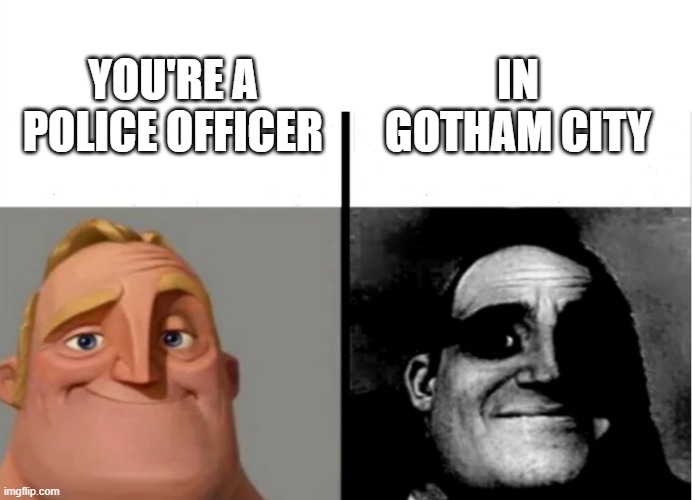 free bougatsa | IN GOTHAM CITY; YOU'RE A POLICE OFFICER | image tagged in teacher's copy | made w/ Imgflip meme maker