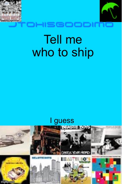 Jtohisgoodimo updating thingy | Tell me who to ship; I guess | image tagged in jtohisgoodimo updating thingy | made w/ Imgflip meme maker