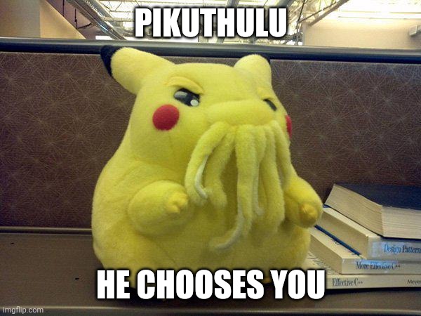 Pikuthulu | PIKUTHULU; HE CHOOSES YOU | image tagged in pikachu | made w/ Imgflip meme maker