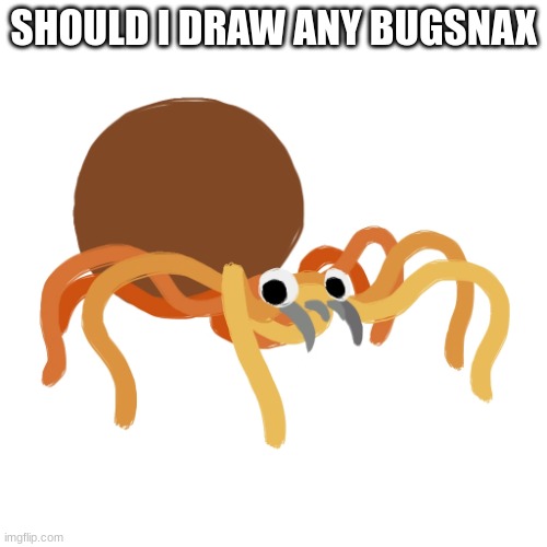 Spaghider | SHOULD I DRAW ANY BUGSNAX | image tagged in spaghider | made w/ Imgflip meme maker