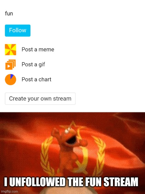 I UNFOLLOWED THE FUN STREAM | image tagged in soviet elmo | made w/ Imgflip meme maker