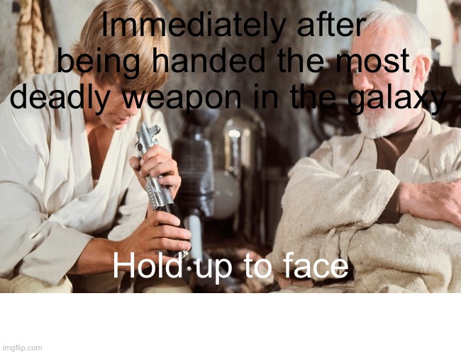 Bruhh | Immediately after being handed the most deadly weapon in the galaxy; Hold up to face | image tagged in star wars | made w/ Imgflip meme maker