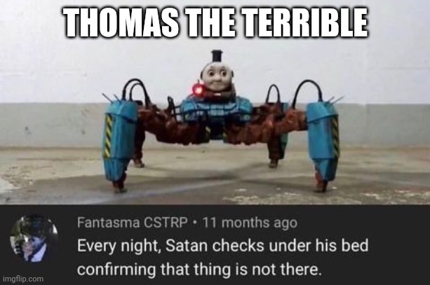 Run! RUN!!! | THOMAS THE TERRIBLE | image tagged in thomas the tank | made w/ Imgflip meme maker