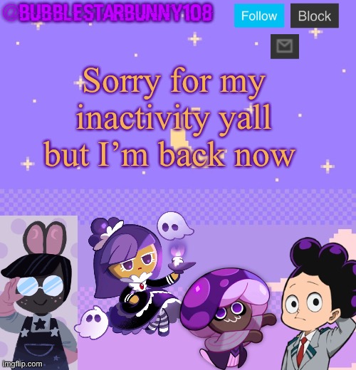 Bubblestarbunny108 purple template | Sorry for my inactivity yall but I’m back now | image tagged in bubblestarbunny108 purple template | made w/ Imgflip meme maker