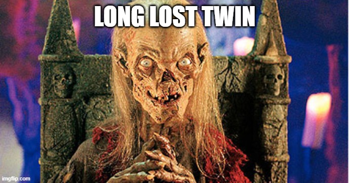 Crypt Keeper | LONG LOST TWIN | image tagged in crypt keeper | made w/ Imgflip meme maker