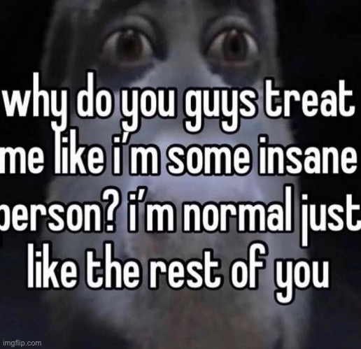 Me | image tagged in normal,norm,naor,mal | made w/ Imgflip meme maker