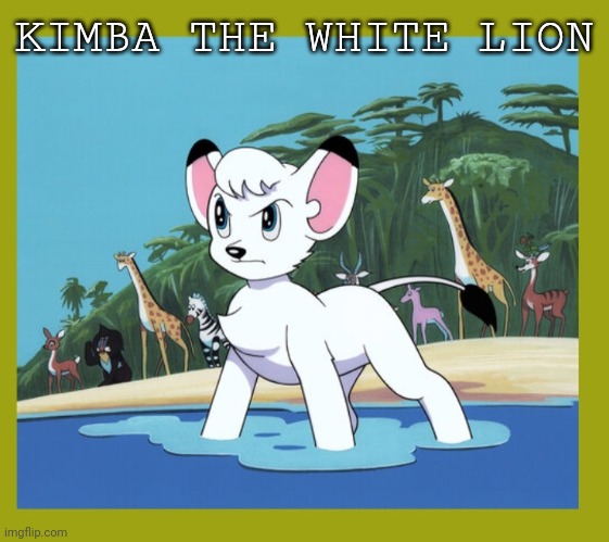 KIMBA THE WHITE LION | made w/ Imgflip meme maker