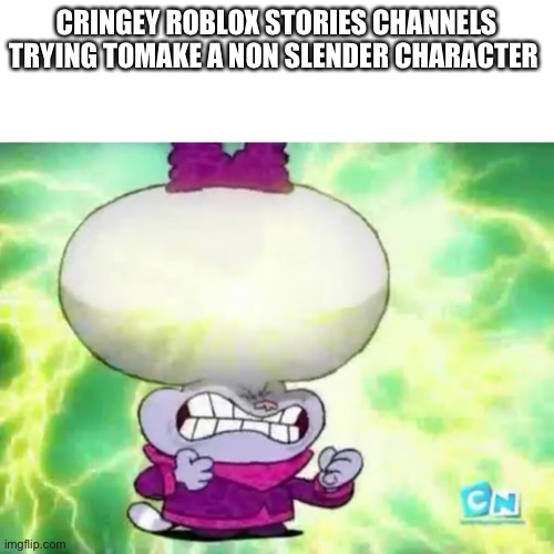 I am back in this  stream | CRINGEY ROBLOX STORIES CHANNELS TRYING TO MAKE A NON SLENDER CHARACTER | image tagged in chowder cerebro a la orden | made w/ Imgflip meme maker