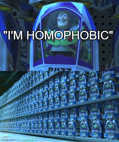 Buzz lightyear clones | "I'M HOMOPHOBIC" | image tagged in buzz lightyear clones | made w/ Imgflip meme maker