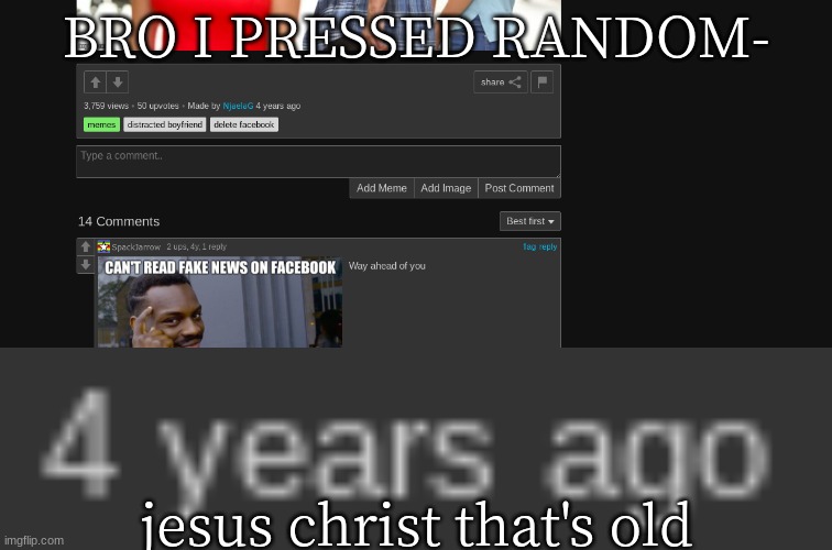 omfg- | BRO I PRESSED RANDOM-; jesus christ that's old | made w/ Imgflip meme maker