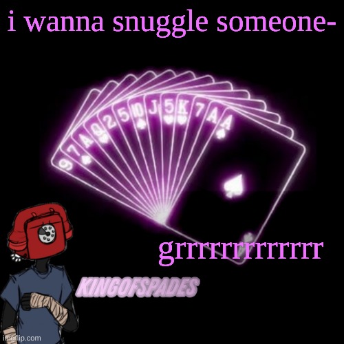 . | i wanna snuggle someone-; grrrrrrrrrrrrr | made w/ Imgflip meme maker