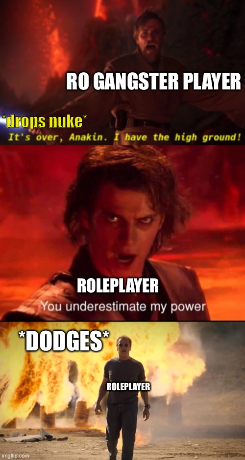 You read this after you read the meme, didn’t you? | RO GANGSTER PLAYER; *drops nuke*; ROLEPLAYER; *DODGES*; ROLEPLAYER | image tagged in it's over anakin with text,you underestimate my power,walks out of explosion | made w/ Imgflip meme maker