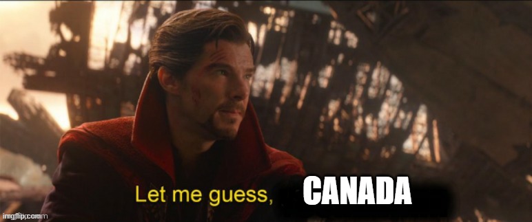 Dr Strange let me guess 2 | CANADA | image tagged in dr strange let me guess 2 | made w/ Imgflip meme maker