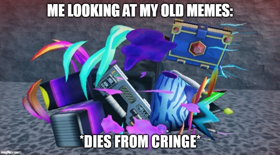 *Dies from cringe* | ME LOOKING AT MY OLD MEMES: | image tagged in dies from cringe | made w/ Imgflip meme maker