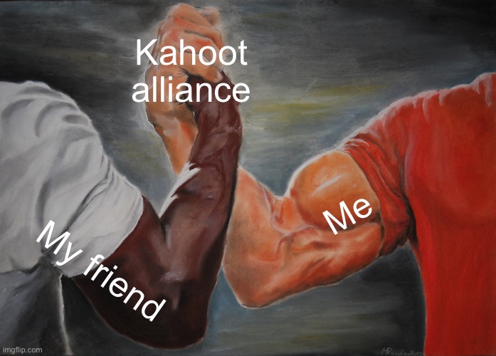 Only people who go to school this day and age would understand |  Kahoot alliance; Me; My friend | image tagged in memes,epic handshake,kahoot | made w/ Imgflip meme maker