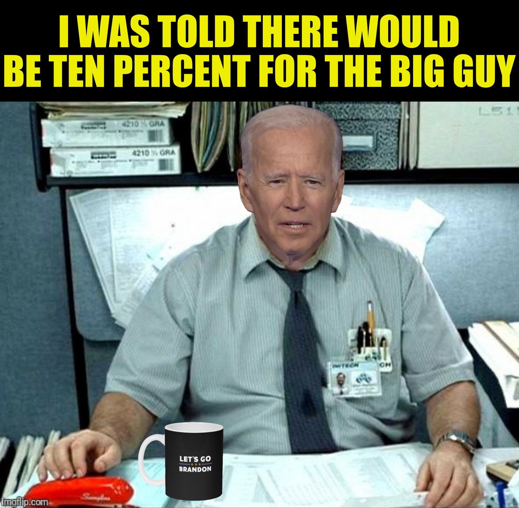 I WAS TOLD THERE WOULD BE TEN PERCENT FOR THE BIG GUY | made w/ Imgflip meme maker