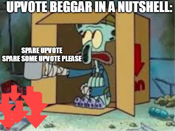i don't know if this going to upset some people or not | UPVOTE BEGGAR IN A NUTSHELL:; SPARE UPVOTE SPARE SOME UPVOTE PLEASE | image tagged in spare coochie | made w/ Imgflip meme maker