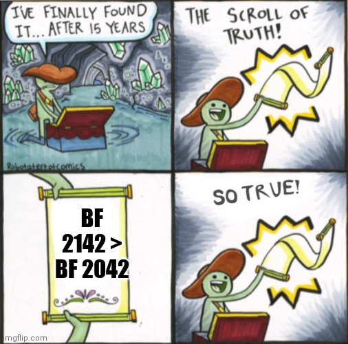 Battlefield 2142 > BF 2042 | BF 2142 > BF 2042 | image tagged in the real scroll of truth | made w/ Imgflip meme maker