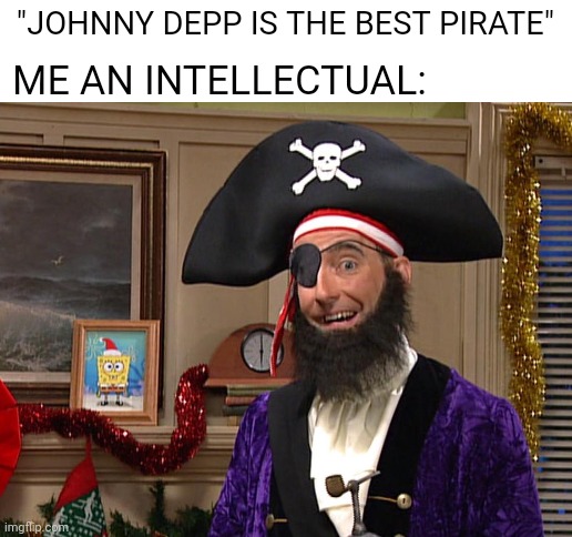 ME AN INTELLECTUAL:; "JOHNNY DEPP IS THE BEST PIRATE" | image tagged in blank white template | made w/ Imgflip meme maker