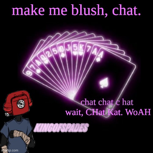 dont mind the 2nd text box | make me blush, chat. chat chat c hat  wait, CHat Kat. WoAH | made w/ Imgflip meme maker
