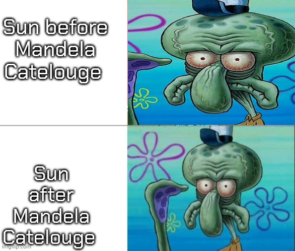 Sun before Mandela Catelouge Sun after Mandela Catelouge | made w/ Imgflip meme maker