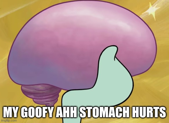 Squidward Smooth Brain | MY GOOFY AHH STOMACH HURTS | image tagged in squidward smooth brain | made w/ Imgflip meme maker