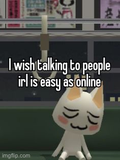 i don’t have any irl friends and it’s sad | made w/ Imgflip meme maker