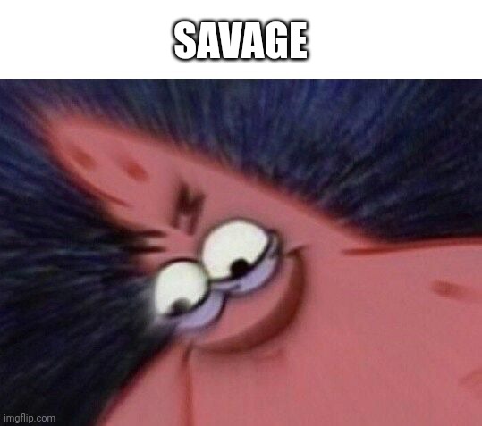 Savage Patrick Blur | SAVAGE | image tagged in savage patrick blur | made w/ Imgflip meme maker