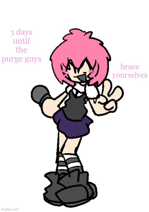. | brace yourselves; 3 days until the purge guys | image tagged in ty goompa sharty | made w/ Imgflip meme maker