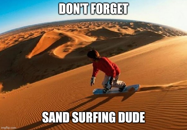DON'T FORGET SAND SURFING DUDE | made w/ Imgflip meme maker