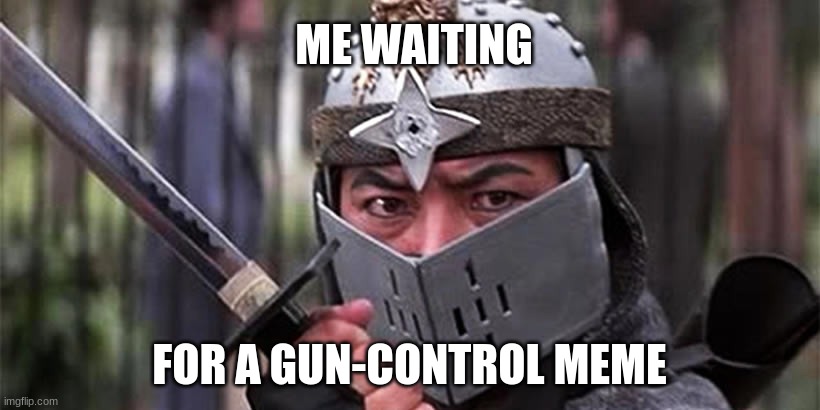You will pray for death. | ME WAITING; FOR A GUN-CONTROL MEME | image tagged in pray for death | made w/ Imgflip meme maker