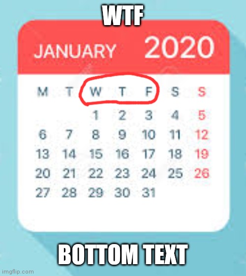 lol | WTF; BOTTOM TEXT | image tagged in january 2020 calendar,wtf,memes,shitpost | made w/ Imgflip meme maker