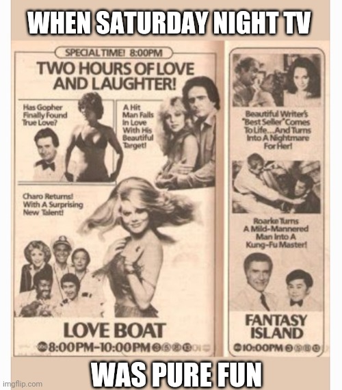 WHEN SATURDAY NIGHT TV; WAS PURE FUN | image tagged in classic,tv series | made w/ Imgflip meme maker
