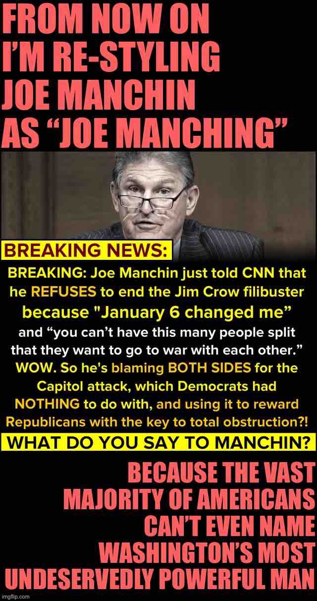 The vast majority of Americans have never cast a ballot for Joe Manching (D-WV), and never will, yet he effectively runs the USA | image tagged in joe manching | made w/ Imgflip meme maker