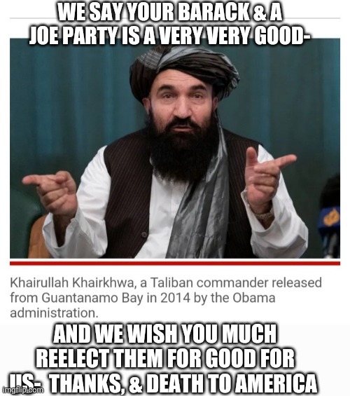 Terrorists prefer Dems | WE SAY YOUR BARACK & A JOE PARTY IS A VERY VERY GOOD-; AND WE WISH YOU MUCH REELECT THEM FOR GOOD FOR US-  THANKS, & DEATH TO AMERICA | image tagged in libtards,blow,vote,republican | made w/ Imgflip meme maker