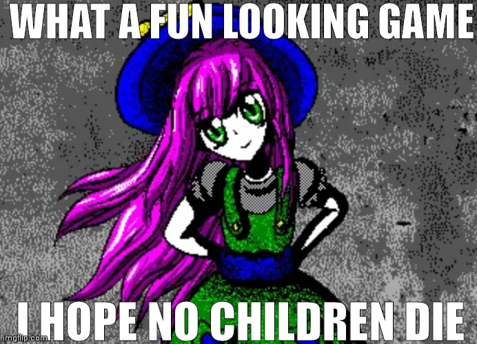 WHAT A FUN LOOKING GAME; I HOPE NO CHILDREN DIE | made w/ Imgflip meme maker