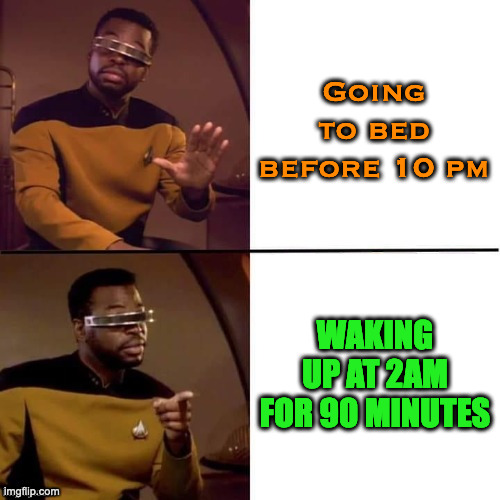 up at 2 am | Going to bed before 10 pm; WAKING UP AT 2AM FOR 90 MINUTES | image tagged in geordi drake | made w/ Imgflip meme maker