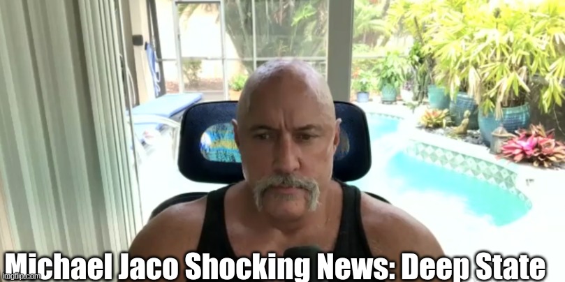 Michael Jaco Shocking News: Deep State  (Video)
