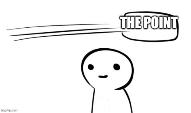 The point | THE POINT | image tagged in the point | made w/ Imgflip meme maker