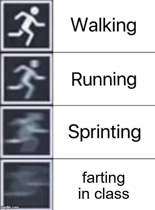 Walking, Running, Sprinting | farting in class | image tagged in walking running sprinting,memes,funny | made w/ Imgflip meme maker
