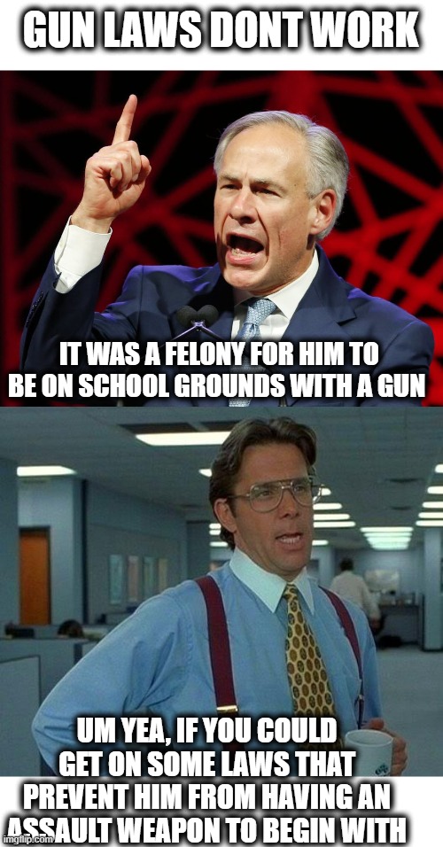 There is a reason we dont worry about being blown up with a grenade too much. | GUN LAWS DONT WORK; IT WAS A FELONY FOR HIM TO BE ON SCHOOL GROUNDS WITH A GUN; UM YEA, IF YOU COULD GET ON SOME LAWS THAT PREVENT HIM FROM HAVING AN ASSAULT WEAPON TO BEGIN WITH | image tagged in memes,that would be great,gun control,nra,politics,change | made w/ Imgflip meme maker